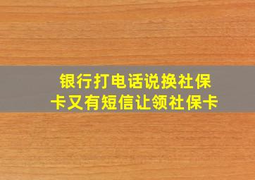 银行打电话说换社保卡又有短信让领社保卡