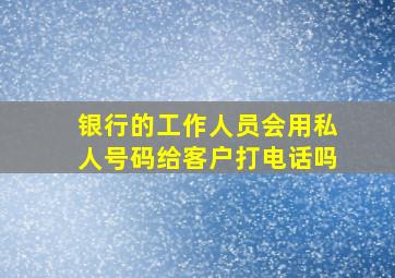 银行的工作人员会用私人号码给客户打电话吗