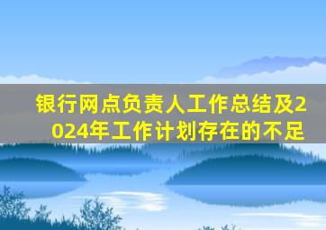 银行网点负责人工作总结及2024年工作计划存在的不足