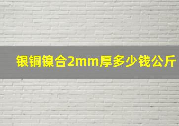 银铜镍合2mm厚多少钱公斤