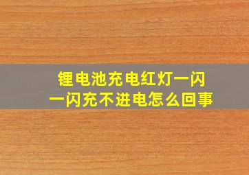 锂电池充电红灯一闪一闪充不进电怎么回事