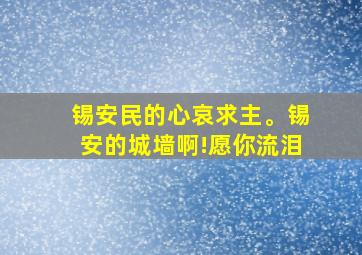 锡安民的心哀求主。锡安的城墙啊!愿你流泪