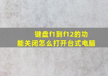 键盘f1到f12的功能关闭怎么打开台式电脑