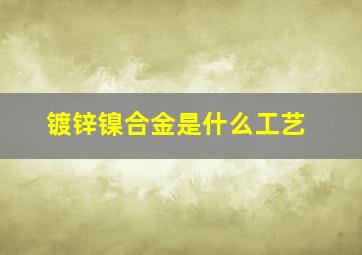 镀锌镍合金是什么工艺