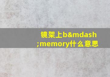 镜架上b—memory什么意思