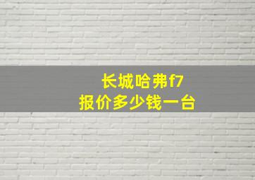 长城哈弗f7报价多少钱一台