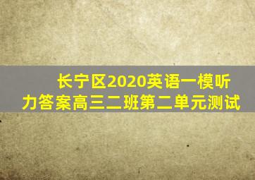 长宁区2020英语一模听力答案高三二班第二单元测试