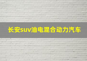 长安suv油电混合动力汽车