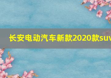 长安电动汽车新款2020款suv