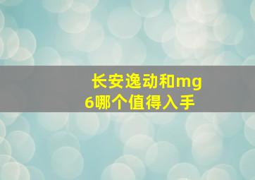 长安逸动和mg6哪个值得入手