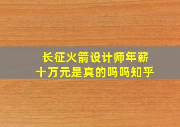 长征火箭设计师年薪十万元是真的吗吗知乎