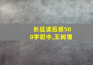 长征读后感500字初中,王树增