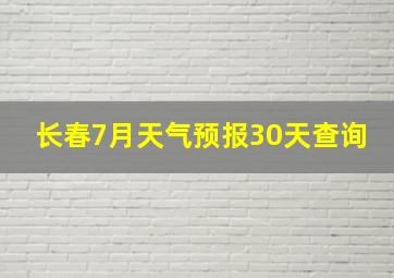 长春7月天气预报30天查询