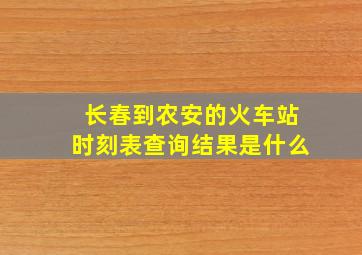 长春到农安的火车站时刻表查询结果是什么