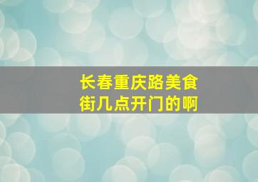 长春重庆路美食街几点开门的啊