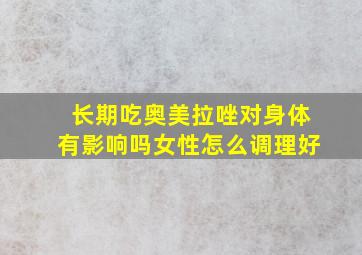 长期吃奥美拉唑对身体有影响吗女性怎么调理好