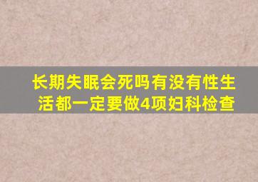 长期失眠会死吗有没有性生活都一定要做4项妇科检查