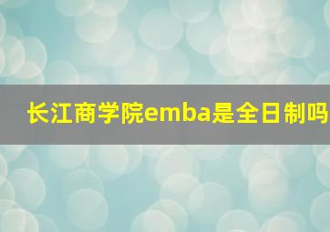 长江商学院emba是全日制吗