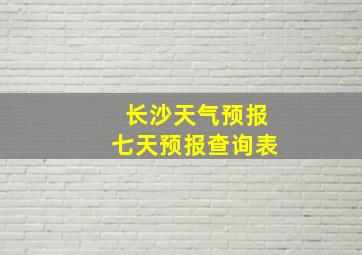 长沙天气预报七天预报查询表