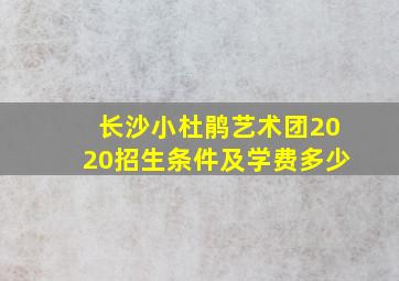 长沙小杜鹃艺术团2020招生条件及学费多少