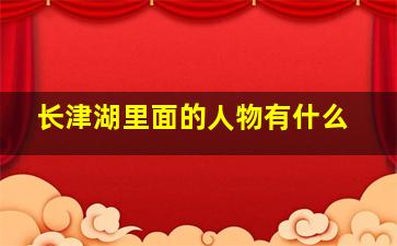 长津湖里面的人物有什么