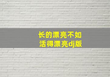 长的漂亮不如活得漂亮dj版