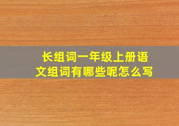 长组词一年级上册语文组词有哪些呢怎么写