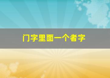 门字里面一个者字