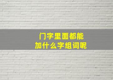 门字里面都能加什么字组词呢