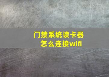 门禁系统读卡器怎么连接wifi