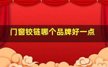 门窗铰链哪个品牌好一点