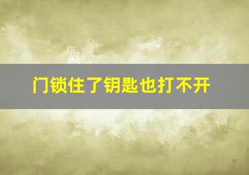 门锁住了钥匙也打不开