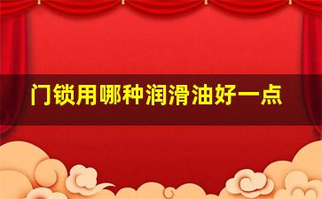 门锁用哪种润滑油好一点