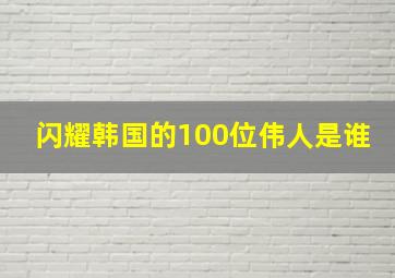 闪耀韩国的100位伟人是谁