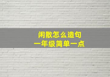 闲散怎么造句一年级简单一点