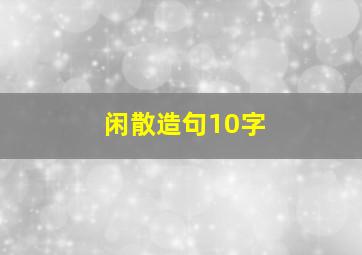 闲散造句10字