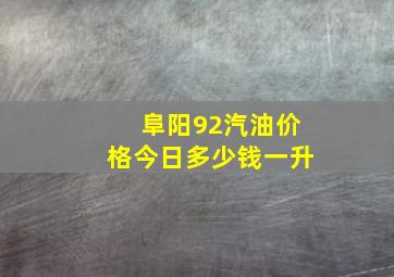 阜阳92汽油价格今日多少钱一升