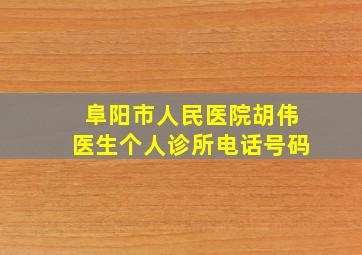 阜阳市人民医院胡伟医生个人诊所电话号码