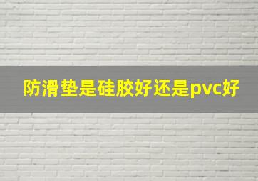 防滑垫是硅胶好还是pvc好