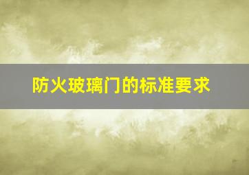 防火玻璃门的标准要求