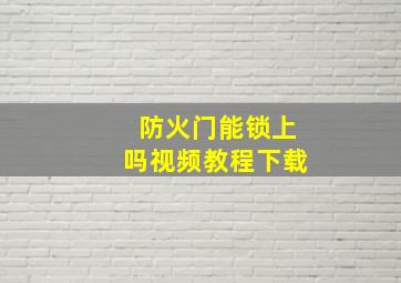 防火门能锁上吗视频教程下载