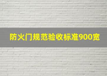 防火门规范验收标准900宽