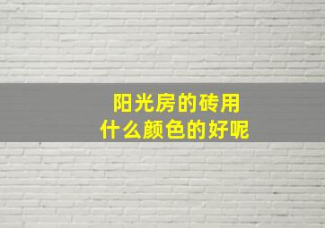 阳光房的砖用什么颜色的好呢