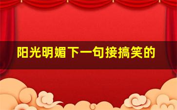 阳光明媚下一句接搞笑的