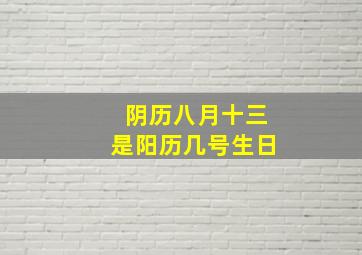 阴历八月十三是阳历几号生日