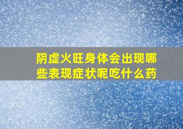 阴虚火旺身体会出现哪些表现症状呢吃什么药