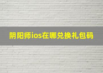 阴阳师ios在哪兑换礼包码