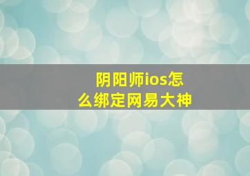 阴阳师ios怎么绑定网易大神