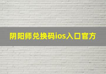 阴阳师兑换码ios入口官方