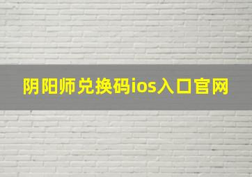 阴阳师兑换码ios入口官网